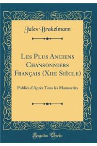 Les Plus Anciens Chansonniers Franï¿½ais (Xiie Siï¿½cle): Publiï¿½s d'Aprï¿½s Tous Les Manuscrits (Classic Reprint)