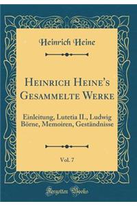 Heinrich Heine's Gesammelte Werke, Vol. 7: Einleitung, Lutetia II., Ludwig Börne, Memoiren, Geständnisse (Classic Reprint)