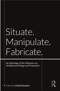 Situate, Manipulate, Fabricate