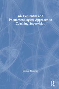 Existential and Phenomenological Approach to Coaching Supervision