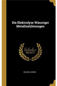 Die Elektrolyse Wässriger Metallsalzlösungen