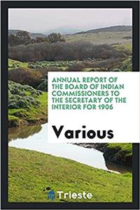 Annual Report of the Board of Indian Commissioners to the Secretary of the Interior for 1906