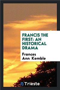 Francis the First: An Historical Drama