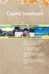 Capital Investment A Complete Guide - 2019 Edition