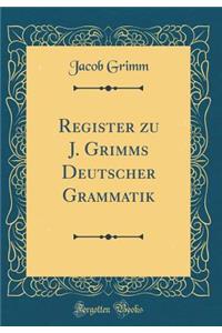 Register Zu J. Grimms Deutscher Grammatik (Classic Reprint)