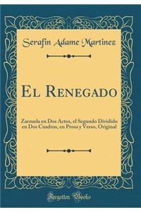 El Renegado: Zarzuela En DOS Actos, El Segundo Dividido En DOS Cuadros, En Prosa Y Verso, Original (Classic Reprint)