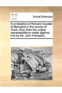 A Vindication of Richard Coxeter of Bampton in the County of Oxon, Esq; From the Unjust Representations Made Against Him by Mr. John Frederick.