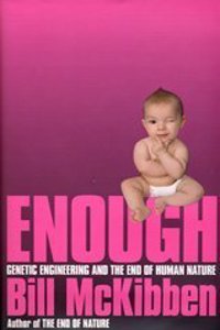 Enough: Genetic Engineering and the End of Human Nature