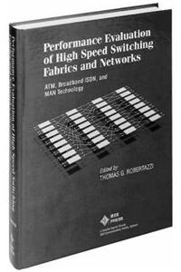 Performance Evaluation and High Speed Switching Fabrics and Networks: ATM, Broadband ISDN, and Man Technology