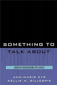 Something to Talk About: Creative Booktalking for Adults