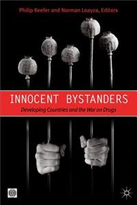 Innocent Bystanders: Developing Countries and the War on Drugs: Developing Countries and the War on Drugs