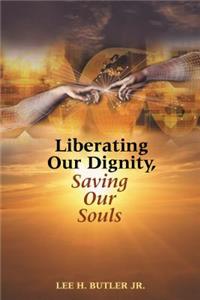Liberating Our Dignity, Saving Our Souls