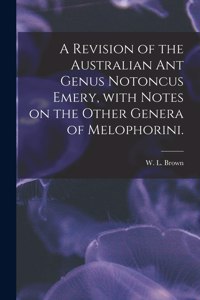 Revision of the Australian Ant Genus Notoncus Emery, With Notes on the Other Genera of Melophorini.