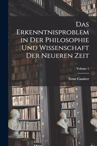 Das Erkenntnisproblem in Der Philosophie Und Wissenschaft Der Neueren Zeit; Volume 1