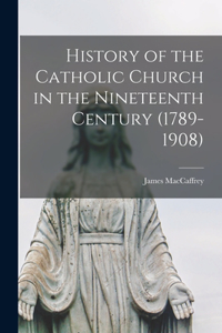 History of the Catholic Church in the Nineteenth Century (1789-1908)