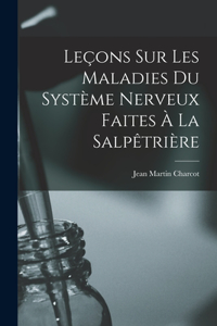 Leçons sur les Maladies Du Système Nerveux Faites à La Salpêtrière