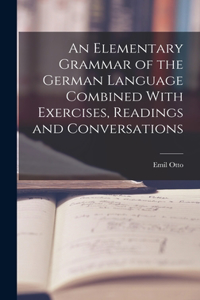 Elementary Grammar of the German Language Combined With Exercises, Readings and Conversations