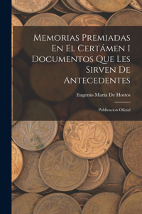 Memorias Premiadas En El Certámen I Documentos Que Les Sirven De Antecedentes