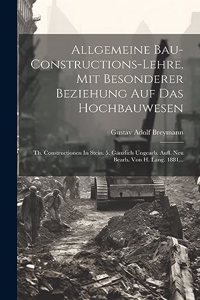 Allgemeine Bau-constructions-lehre, Mit Besonderer Beziehung Auf Das Hochbauwesen