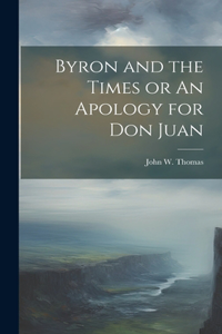 Byron and the Times or An Apology for Don Juan