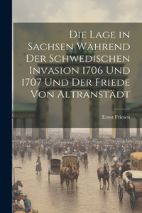 Lage in Sachsen Während Der Schwedischen Invasion 1706 Und 1707 Und Der Friede Von Altranstädt