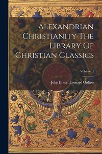 Alexandrian Christianity The Library Of Christian Classics; Volume II