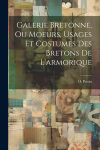 Galerie Bretonne, Ou Moeurs, Usages Et Costumes Des Bretons De L'armorique