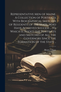 Representative men of Maine. A Collection of Portraits With Biographical Sketches of Residents of the State, who Have Achieved Success ... to Which is Added the Portraits and Sketches of all the Governors Since the Formation of the State ..