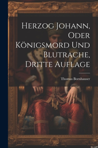 Herzog Johann, Oder Königsmord Und Blutrache, Dritte Auflage