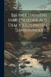 Bruder Hansens Marienlieder aus dem vierzehnten Jahrhundert.