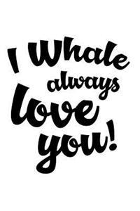 Whale always love you