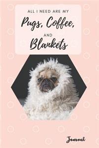 All I Need Are My Pugs, Coffee, And Blankets - Pug Journal