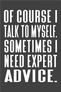 Of Course I Talk To Myself. Sometimes I Need Expert Advice.