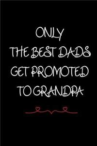 Only the best dads get promoted to grandpa: Notebook for fathers day, Perfect funny saying journal, Notebook gift for dad. Happy Father's Day