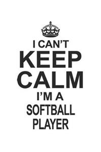 I Can't Keep Calm I'm A Softball Player