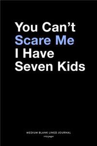 You Can't Scare Me I Have Seven Kids, Medium Blank Lined Journal, 109 Pages
