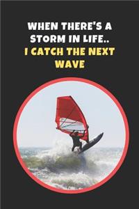 When There's A Storm In Life I Catch The Next Wave
