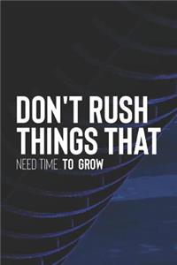 Don't Rush Things That Need Time To Grow