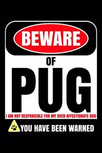 Beware of Pug I Am Not Responsible For My Over Affectionate Dog You Have Been Warned