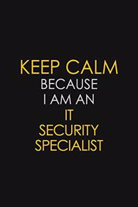 Keep Calm Because I Am An IT Security Specialist