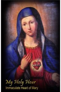 My Holy Hour - Immaculate Heart of Mary