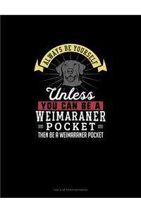Always Be Yourself Unless You Can Be A Weimaraner Pocket Then Be A Weimaraner Pocket