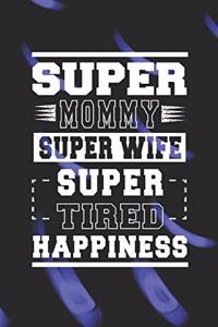 Super Mommy Super Wife Super Tired Happiness