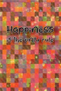 Happiness is the only rule