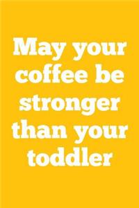 May Your Coffee Be Stronger Than Your Toddler