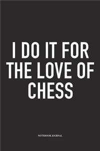 I Do It for the Love of Chess