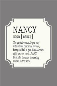 Nancy Noun [ Nancy ] the Perfect Woman Super Sexy with Infinite Charisma, Funny and Full of Good Ideas. Always Right Because She Is... Nancy