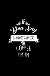 If You Say Choreographing and Coffee I'm In