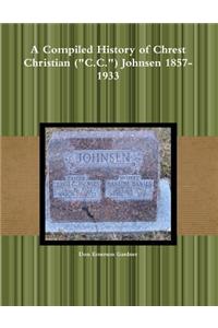 A Compiled History of Chrest Christian (C.C.) Johnsen 1857-1933