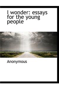 I Wonder: Essays for the Young People